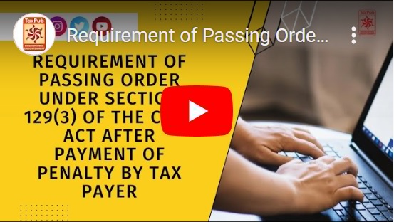 Requirement of Passing Order Under Section 129(3) of the CGST Act